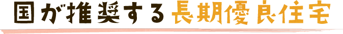 国が推奨する長期優良住宅